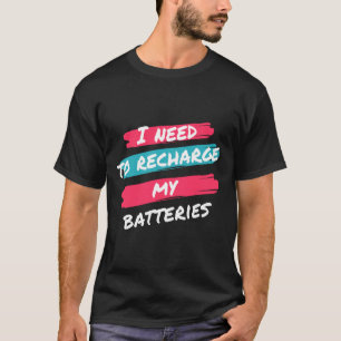 Ik moet mijn batterijen opladen t-shirt