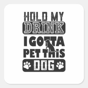 Ik moet mijn drink vasthouden... ik moet deze hond vierkante sticker