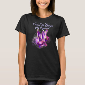 Ik moet mijn kristallen opladen t-shirt