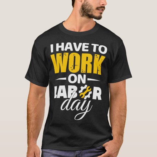 Ik moet op de Dag van de Arbeid werken T-shirt (Voorkant)