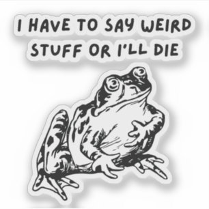 Ik moet rare dingen zeggen of ik ga dood Funny Fro Sticker