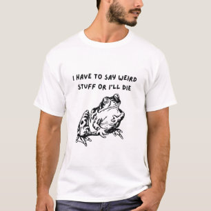 Ik moet rare dingen zeggen of ik ga dood Funny Fro T-shirt