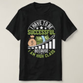 Ik moet succesvol zijn omdat ik high class ben t-shirt (Design voorkant)