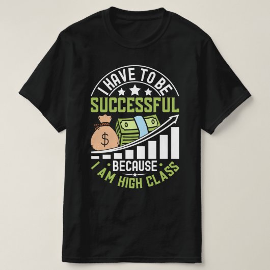 Ik moet succesvol zijn omdat ik high class ben t-shirt (Design voorkant)