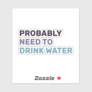 Ik moet waarschijnlijk water stickers Drinken