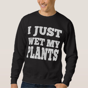 Ik nat gewoon mijn Planten Grappige tuinieren woor Trui