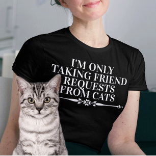 Ik neem alleen vriendschapsverzoeken van katten. t-shirt