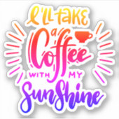 Ik neem een koffie met mijn zonneschijn sticker (Voorkant)