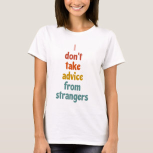Ik neem geen advies aan van vreemden t-shirt