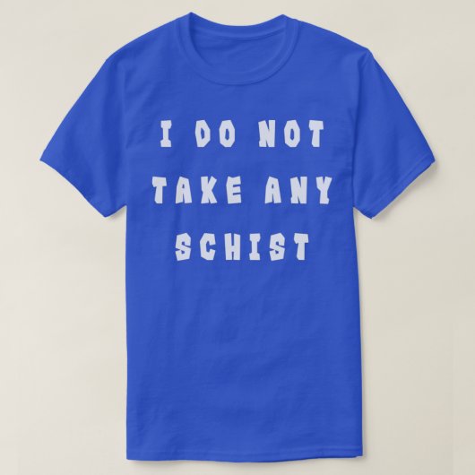 Ik neem geen schist Funny Geology Pun T-shirt (Design voorkant)