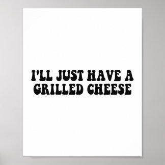 Ik neem gewoon een gegrilde kaas - gegrilde kaas poster