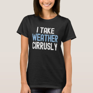 Ik neem Weather Cirrusly Future Meteoroloog 1 T-shirt