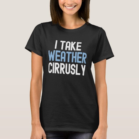 Ik neem Weather Cirrusly Future Meteoroloog 1 T-shirt (Voorkant)