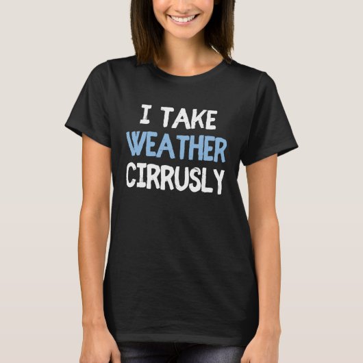 Ik neem Weather Cirrusly Future Meteoroloog 2 T-shirt (Voorkant)