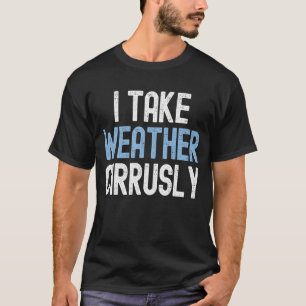 Ik neem Weather Cirrusly Future Meteoroloog T-shirt