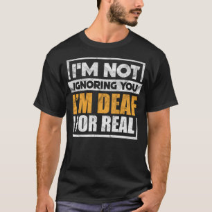 Ik negeer je niet, ik ben doof voor echt grappige t-shirt