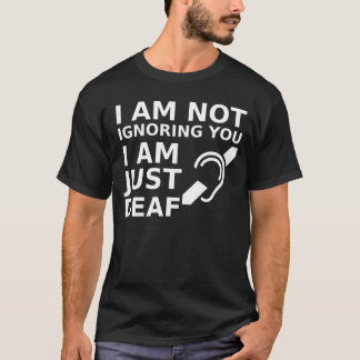 Ik negeer je niet, ik ben gewoon doof t-shirt