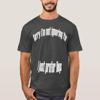 Ik negeer je niet, ik geef de voorkeur aan honden t-shirt