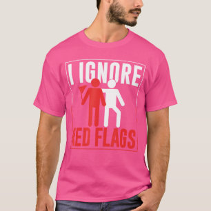 Ik negeer rode vlaggen grap meme grappige rode vla t-shirt
