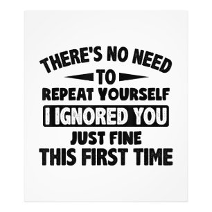 Ik negeerde je eerste keer prima grappig sarcastis foto afdruk