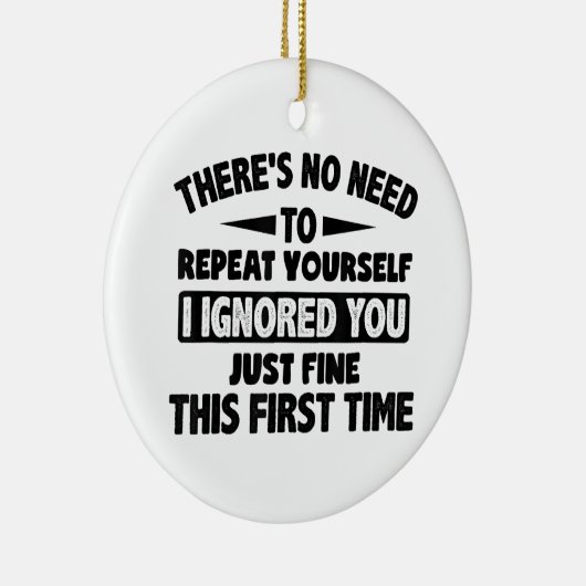 Ik negeerde je eerste keer prima grappig sarcastis keramisch ornament (Rechts)
