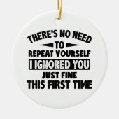 Ik negeerde je eerste keer prima grappig sarcastis keramisch ornament (Voorkant)