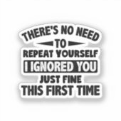 Ik negeerde je eerste keer prima grappig sarcastis sticker (Voorkant)