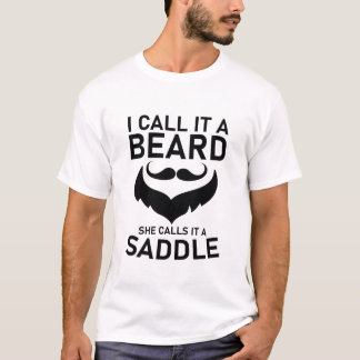Ik noem het een baard die ze een zadel noemt t-shirt