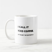 "Ik noem het ijskoude koffie." Grappige mok voor m (Links)