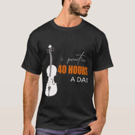 Ik oefen 40 uur per dag - een viool citaat t-shirt