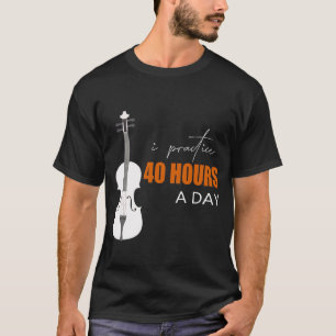 Ik oefen 40 uur per dag - een viool citaat t-shirt