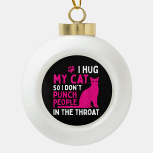 Ik omhels mijn kat zodat ik geen mensen sla - Katt Keramische Bal Ornament