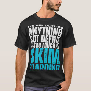 Ik ontken niets, maar definieer te veel skimb t-shirt