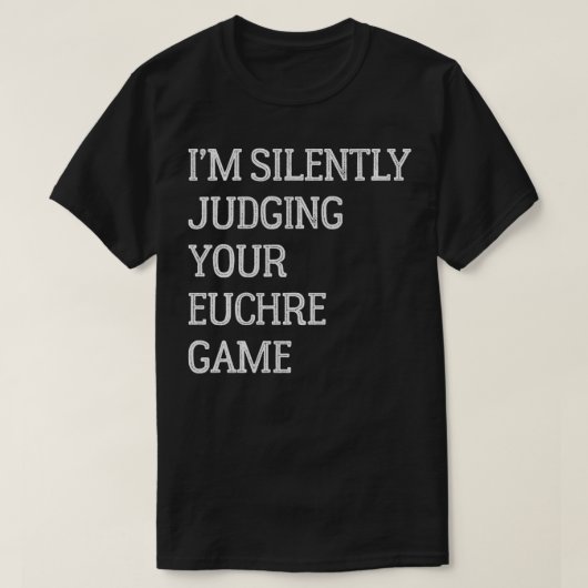 Ik oordeel in stilte over je Euchre spel Grappig E T-shirt (Design voorkant)