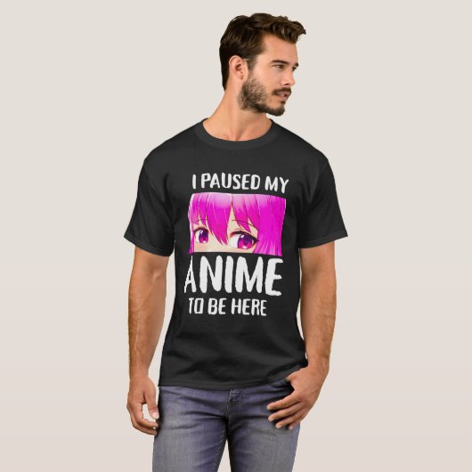 Ik pauzeerde mijn anime om hier te zijn anime tien t-shirt (Voorkant volledig)