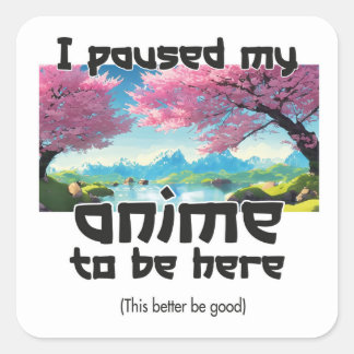 Ik pauzeerde mijn anime om hier te zijn, dit kan m vierkante sticker