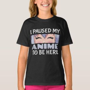 Ik pauzeerde mijn anime om hier te zijn Funny Anim T-shirt