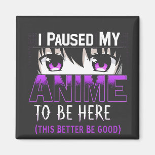 Ik pauzeerde mijn anime om hier te zijn, het kan m magneet