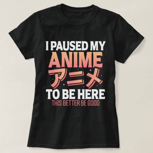 Ik pauzeerde mijn Anime om hier te zijn... T-shirt (Design voorkant)