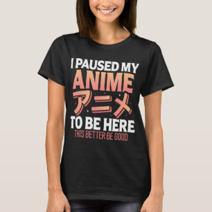 Ik pauzeerde mijn Anime om hier te zijn... T-shirt