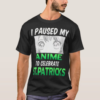 Ik pauzeerde mijn anime om St Patricks Day Anim te T-shirt