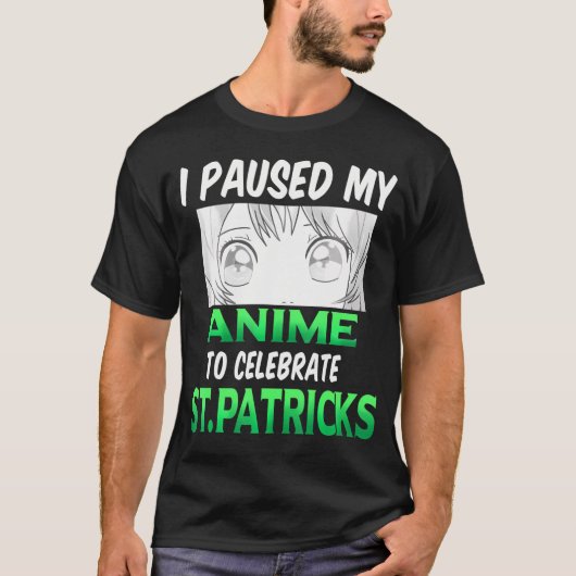 Ik pauzeerde mijn anime om St Patricks Day Anim te T-shirt (Voorkant)