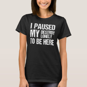  Ik pauzeerde mijn Destroy Lonely om hier te zijn  T-shirt