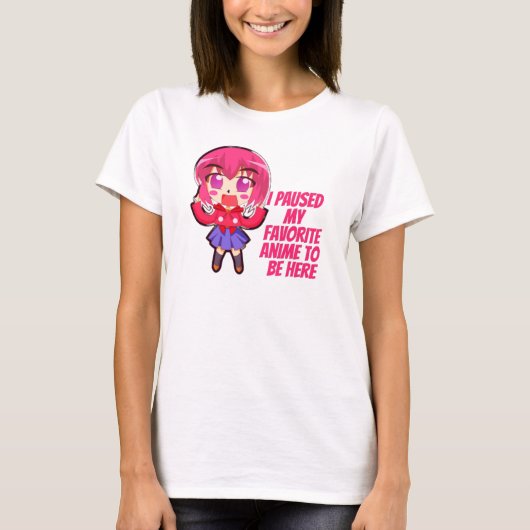 Ik pauzeerde mijn favoriete anime om hier te zijn t-shirt (Voorkant)