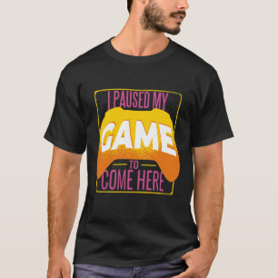 Ik Pauzeerde Mijn Game Grappig Gamer Citaat Kunst T-shirt