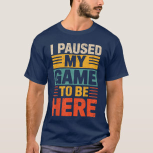 Ik Pauzeerde Mijn Game om Hier Te Zijn Gamer Video T-shirt