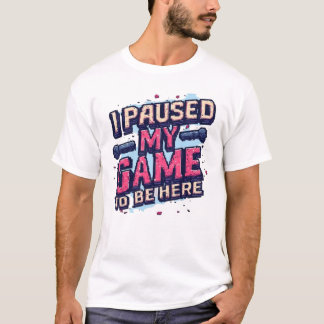Ik Pauzeerde Mijn Game Om Hier Te Zijn Grappige Re T-shirt