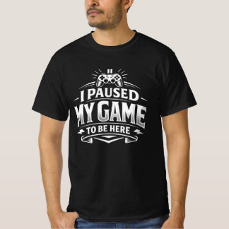 Ik Pauzeerde Mijn Game Om Hier Te Zijn | Sarcastis T-shirt