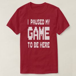 Ik Pauzeerde Mijn Game Om Hier Te Zijn T-shirt