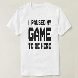 Ik Pauzeerde Mijn Game Om Hier Te Zijn T-shirt